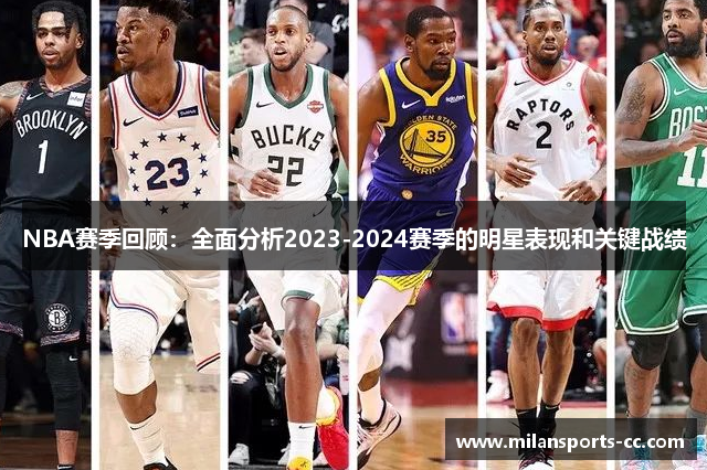 NBA赛季回顾：全面分析2023-2024赛季的明星表现和关键战绩