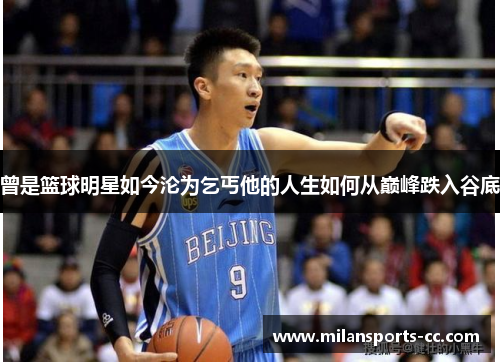 曾是篮球明星如今沦为乞丐他的人生如何从巅峰跌入谷底