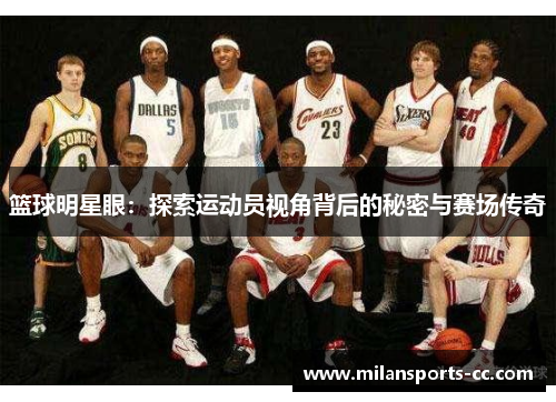篮球明星眼：探索运动员视角背后的秘密与赛场传奇