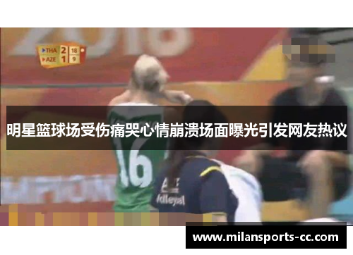 明星篮球场受伤痛哭心情崩溃场面曝光引发网友热议